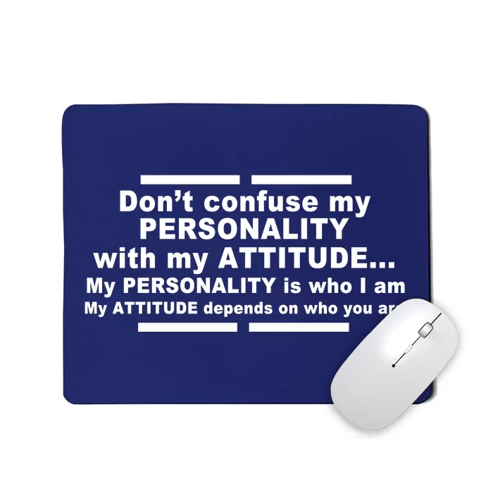 Don't Confuse My Personality With My Attitude Mousepad