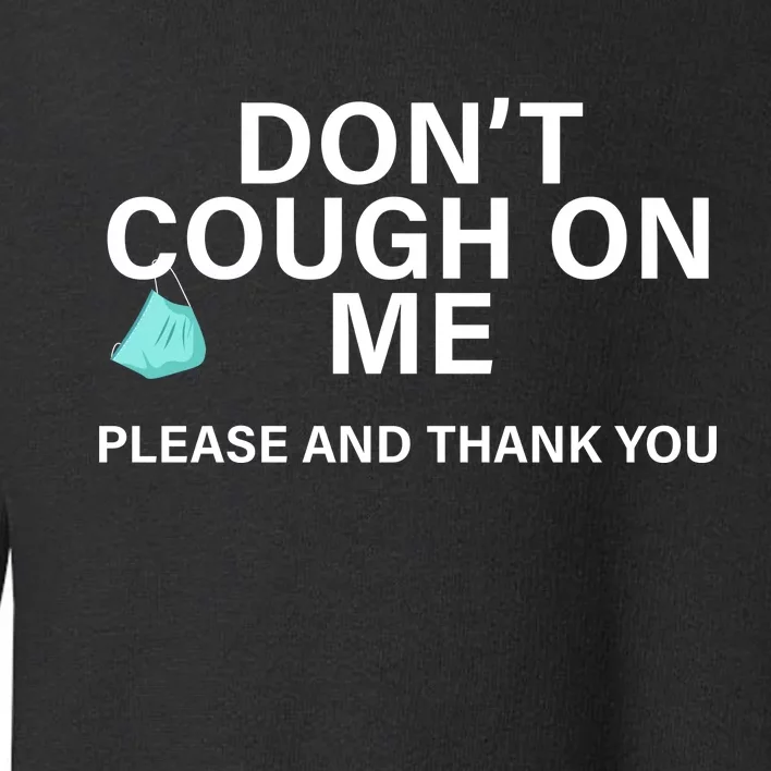 Don't Cough On Me Please And Thank You Toddler Sweatshirt