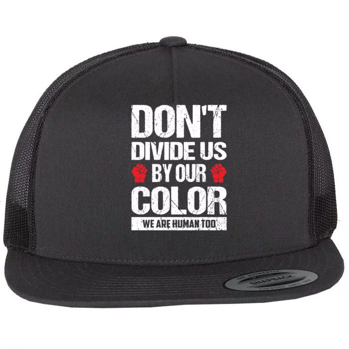 Don't Divide Us By Our Color We Are Human Too BLM Flat Bill Trucker Hat