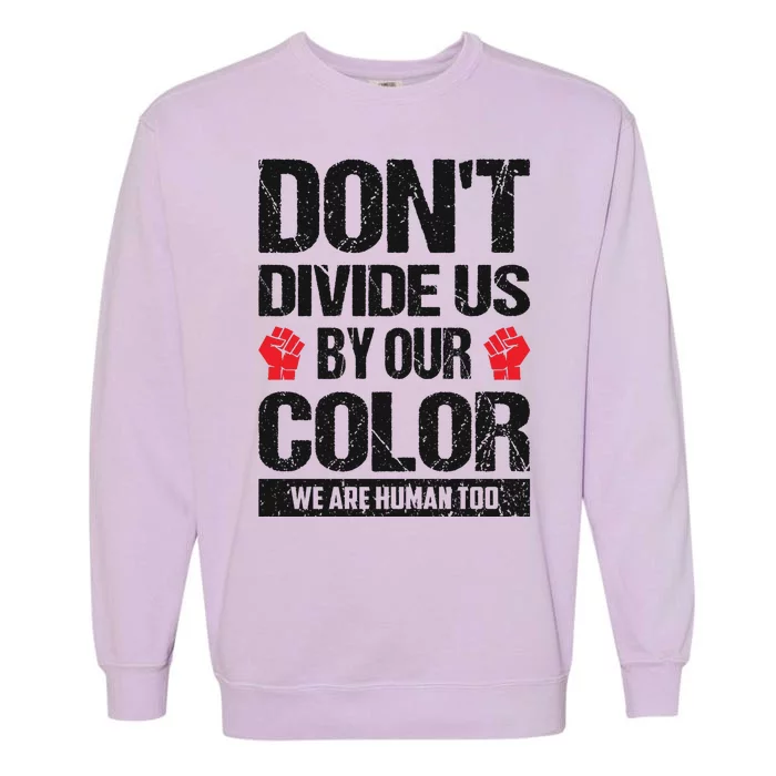 Don't Divide Us By Our Color We Are Human Too BLM Garment-Dyed Sweatshirt