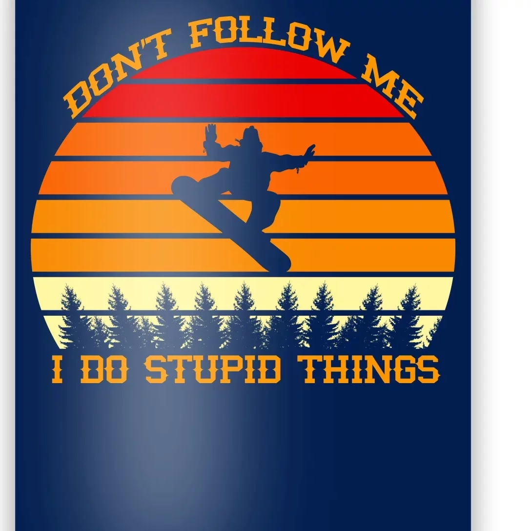 Don't Follow Me I Do Stupid Things Snow Boarding Poster