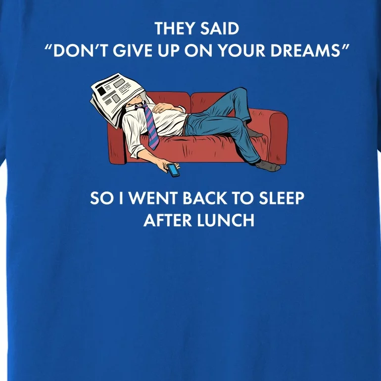 Don't Give Up On Your Dreams Funny Premium T-Shirt