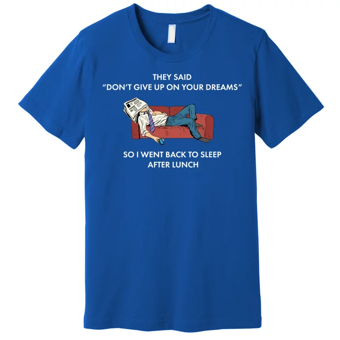 Don't Give Up On Your Dreams Funny Premium T-Shirt