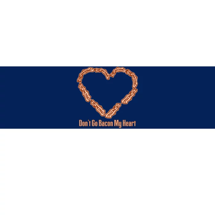 Don't Go Bacon My Heart Bumper Sticker