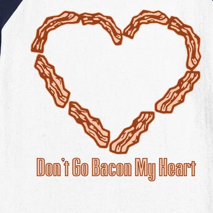 Don't Go Bacon My Heart Baseball Sleeve Shirt