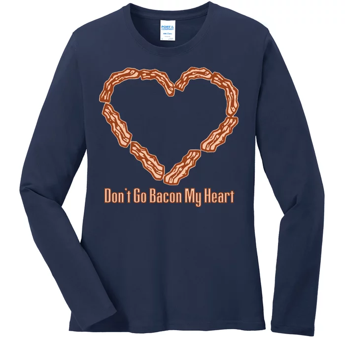 Don't Go Bacon My Heart Ladies Long Sleeve Shirt