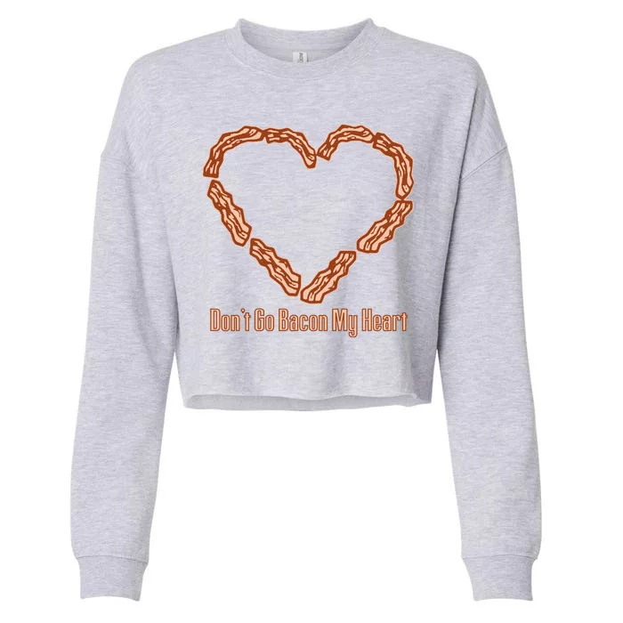 Don't Go Bacon My Heart Cropped Pullover Crew