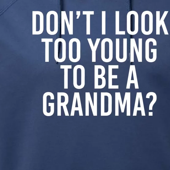 Don't I look Too Young To Be A Grandma Performance Fleece Hoodie