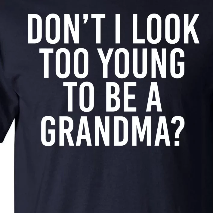 Don't I look Too Young To Be A Grandma Tall T-Shirt