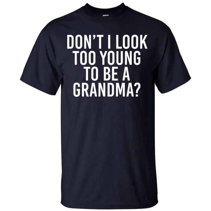 Don't I look Too Young To Be A Grandma Tall T-Shirt