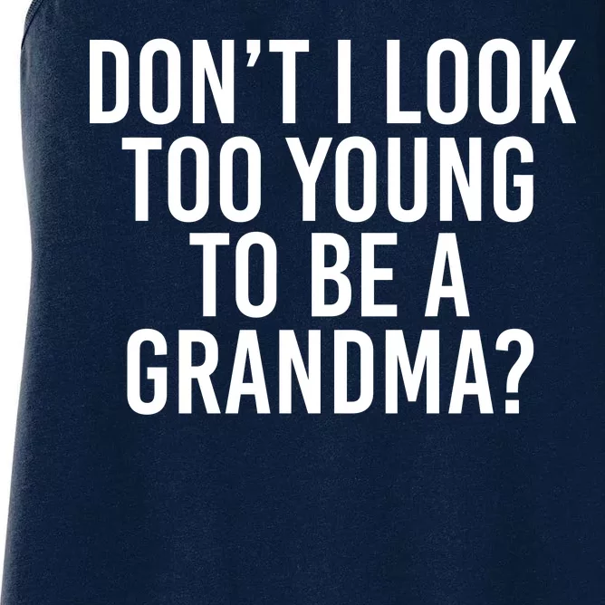 Don't I look Too Young To Be A Grandma Women's Racerback Tank