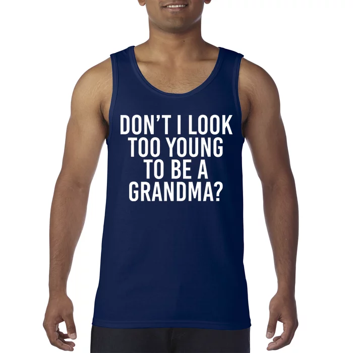 Don't I look Too Young To Be A Grandma Tank Top