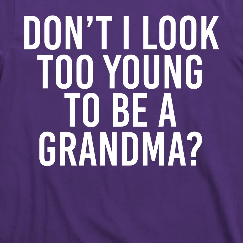 Don't I look Too Young To Be A Grandma T-Shirt