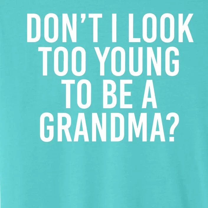 Don't I look Too Young To Be A Grandma ChromaSoft Performance T-Shirt