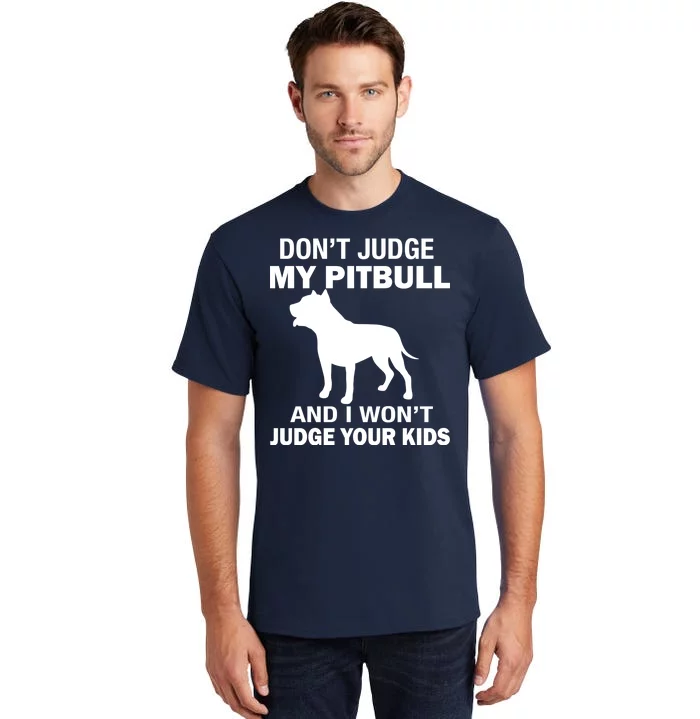 Don't Judge My Pitbull I Won't Judge Your Kids Tall T-Shirt