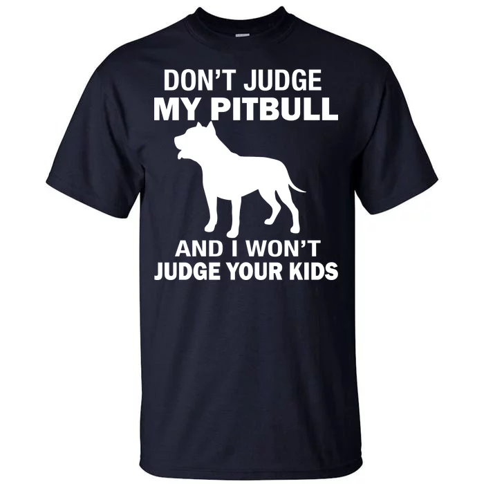 Don't Judge My Pitbull I Won't Judge Your Kids Tall T-Shirt