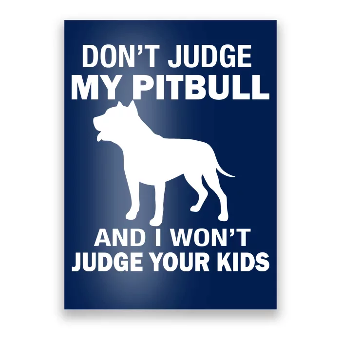 Don't Judge My Pitbull I Won't Judge Your Kids Poster