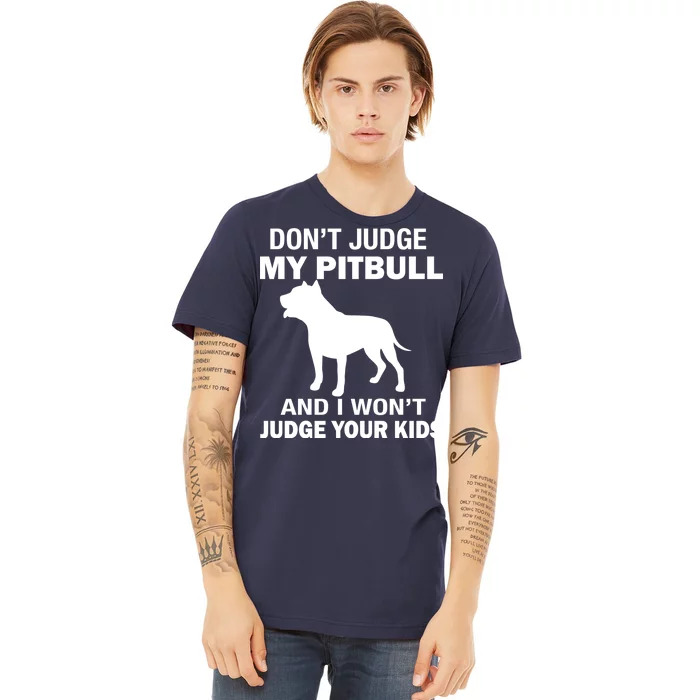 Don't Judge My Pitbull I Won't Judge Your Kids Premium T-Shirt