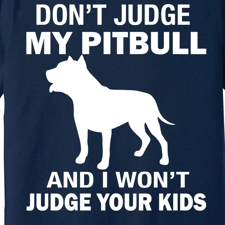 Don't Judge My Pitbull I Won't Judge Your Kids Premium T-Shirt