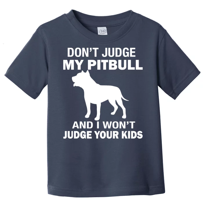 Don't Judge My Pitbull I Won't Judge Your Kids Toddler T-Shirt