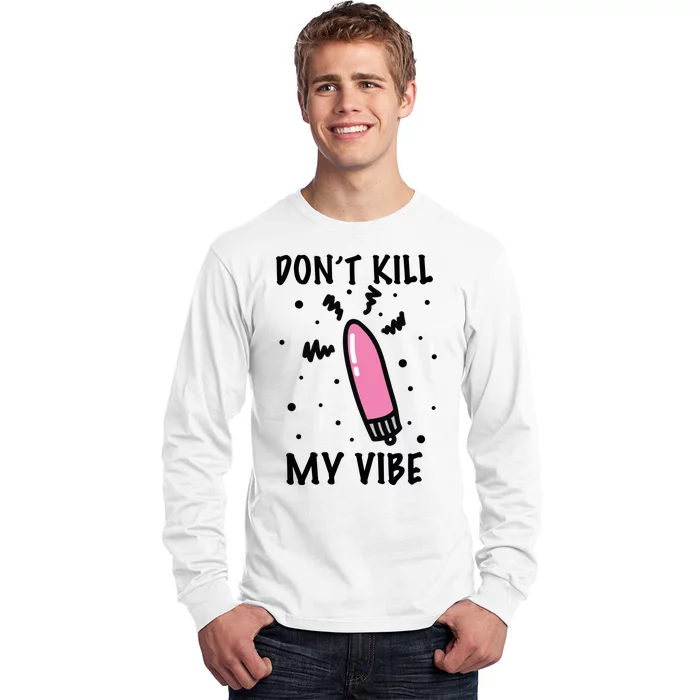 Don't Kill My Vibe Funny Long Sleeve Shirt