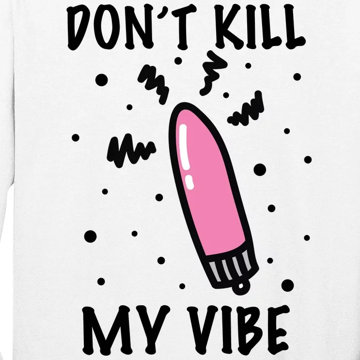 Don't Kill My Vibe Funny Long Sleeve Shirt