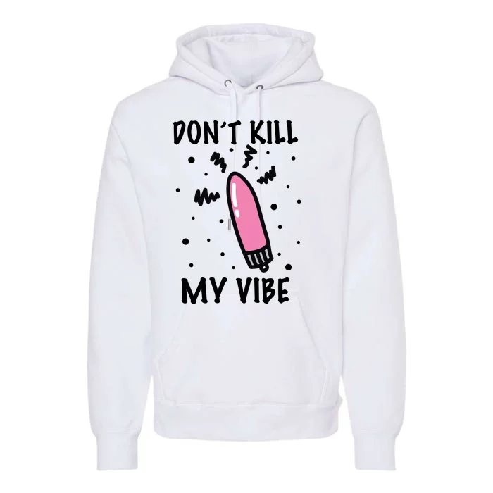 Don't Kill My Vibe Funny Premium Hoodie