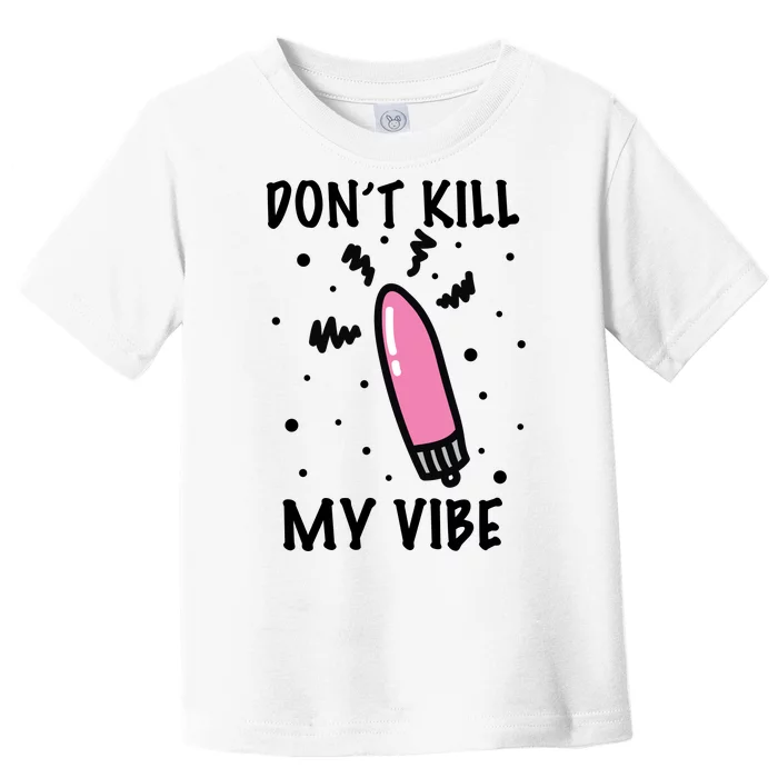 Don't Kill My Vibe Funny Toddler T-Shirt