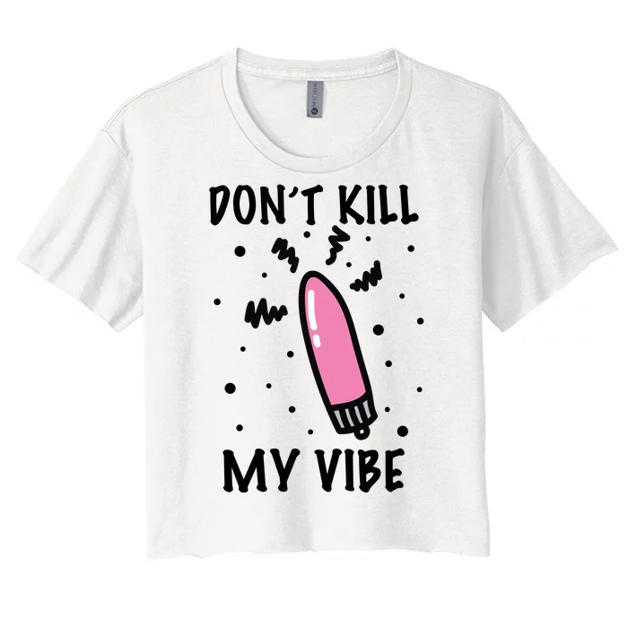 Don't Kill My Vibe Funny Women's Crop Top Tee