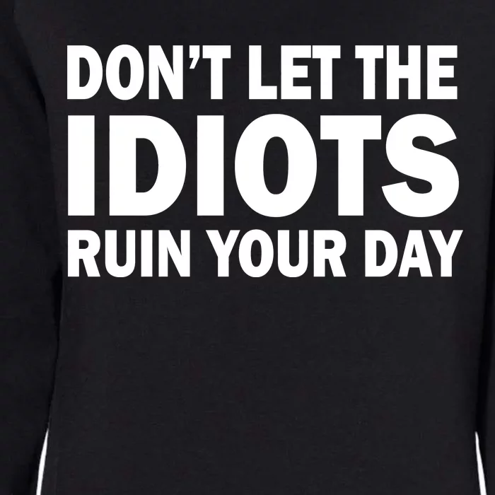 Don't Let the IDIOTS Ruin Your Day Womens California Wash Sweatshirt