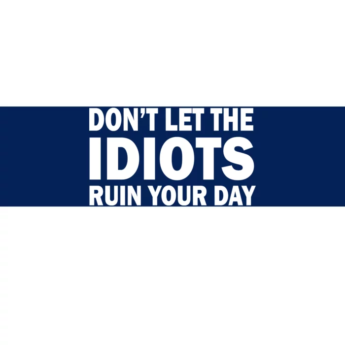 Don't Let the IDIOTS Ruin Your Day Bumper Sticker