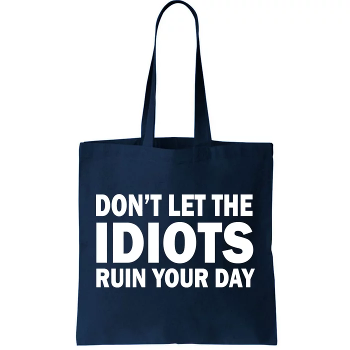 Don't Let the IDIOTS Ruin Your Day Tote Bag