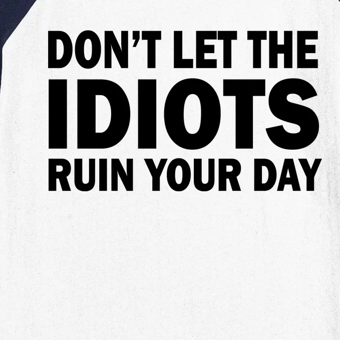 Don't Let the IDIOTS Ruin Your Day Baseball Sleeve Shirt