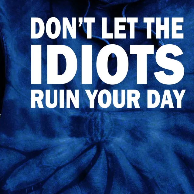 Don't Let the IDIOTS Ruin Your Day Tie Dye Hoodie