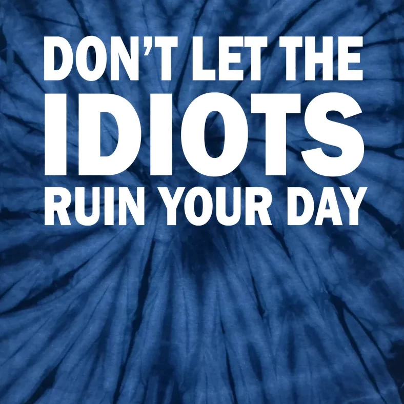 Don't Let the IDIOTS Ruin Your Day Tie-Dye T-Shirt