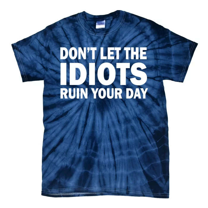 Don't Let the IDIOTS Ruin Your Day Tie-Dye T-Shirt