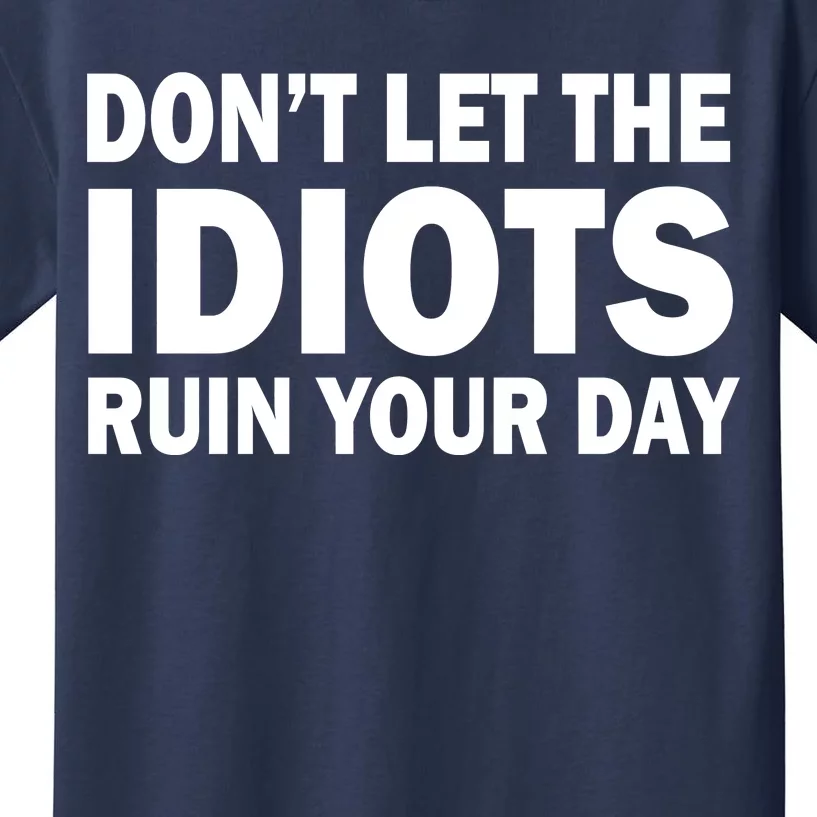 Don't Let the IDIOTS Ruin Your Day Kids T-Shirt