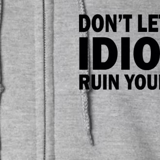 Don't Let the IDIOTS Ruin Your Day Full Zip Hoodie