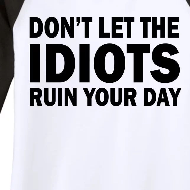 Don't Let the IDIOTS Ruin Your Day Women's Tri-Blend 3/4-Sleeve Raglan Shirt