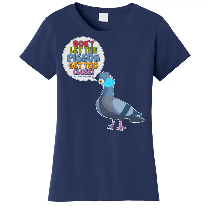 Don't Let the Pigeon Get Too Close Social Distancing Women's T-Shirt