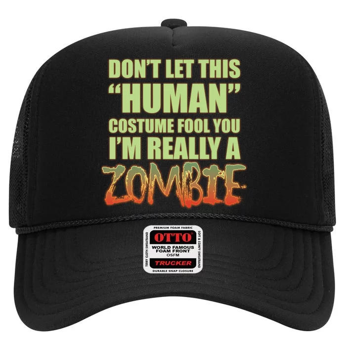 Don't Let This Human Costume Fool You I'm Really A Zombie High Crown Mesh Trucker Hat