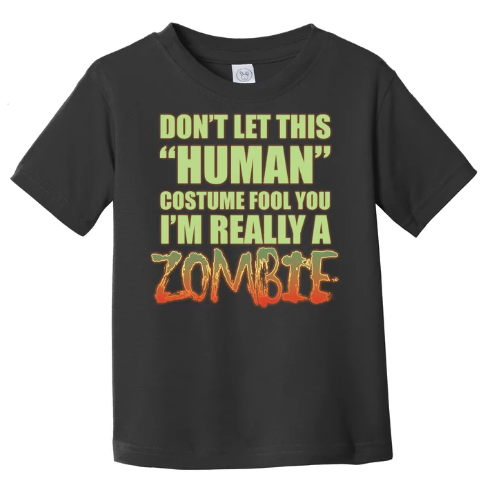 Don't Let This Human Costume Fool You I'm Really A Zombie Toddler T-Shirt