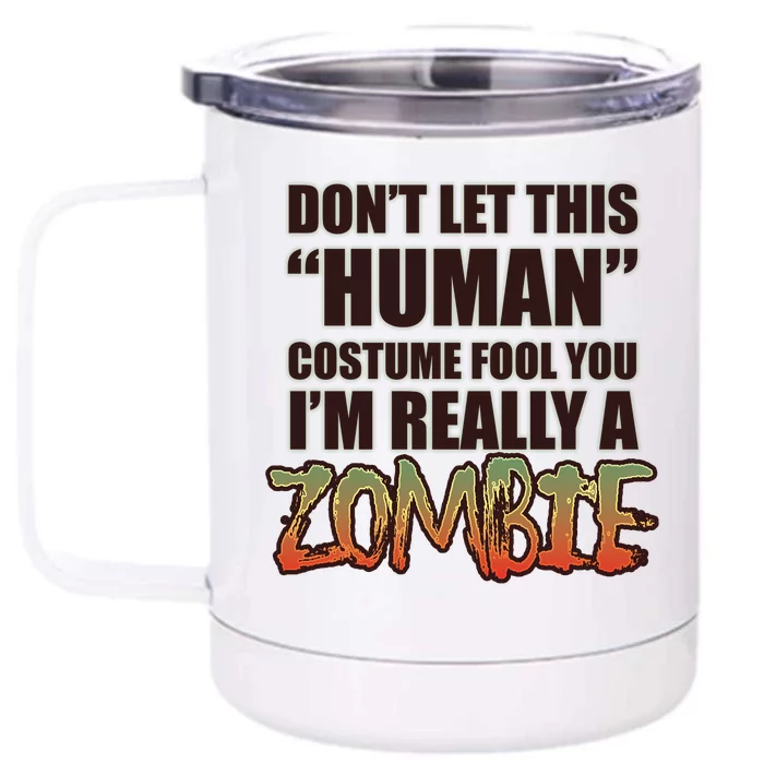 Don't Let This Human Costume Fool You I'm Really A Zombie Front & Back 12oz Stainless Steel Tumbler Cup