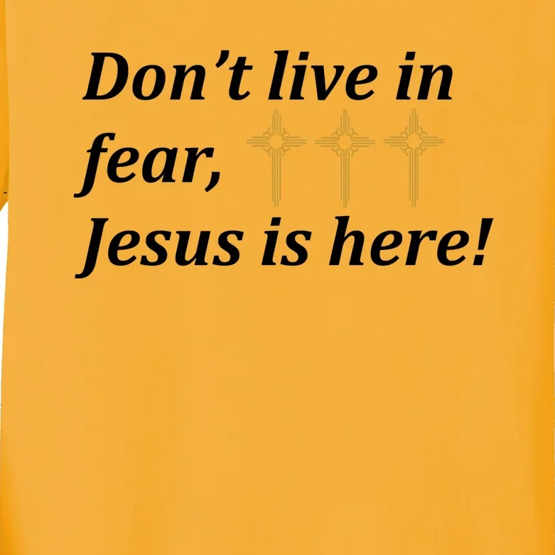 Dont Live In Fear Jesus Is Here Kids Long Sleeve Shirt