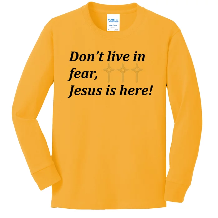 Dont Live In Fear Jesus Is Here Kids Long Sleeve Shirt