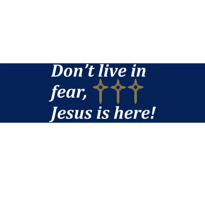 Dont Live In Fear Jesus Is Here Bumper Sticker