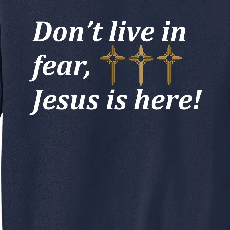 Dont Live In Fear Jesus Is Here Tall Sweatshirt