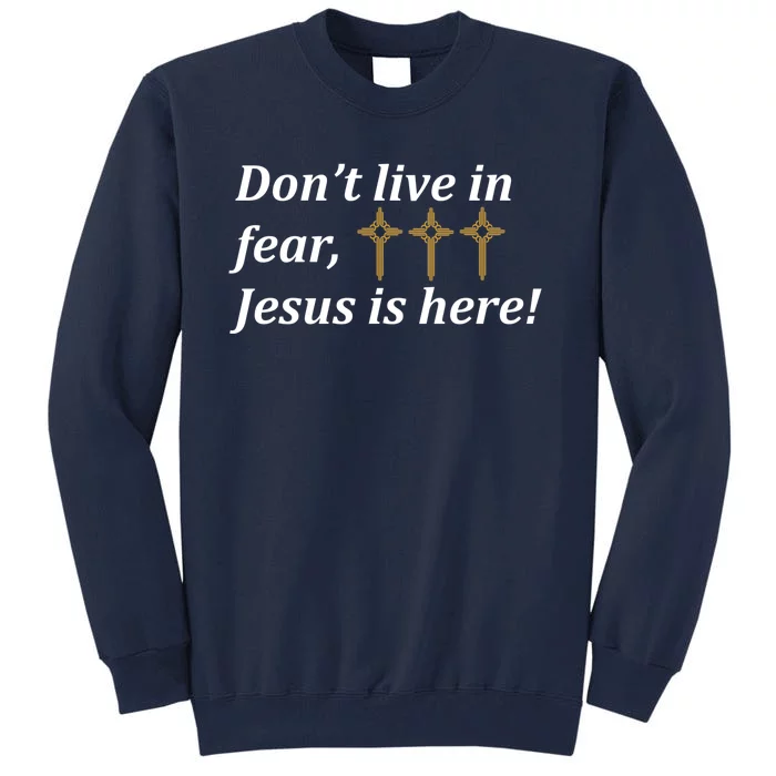 Dont Live In Fear Jesus Is Here Tall Sweatshirt