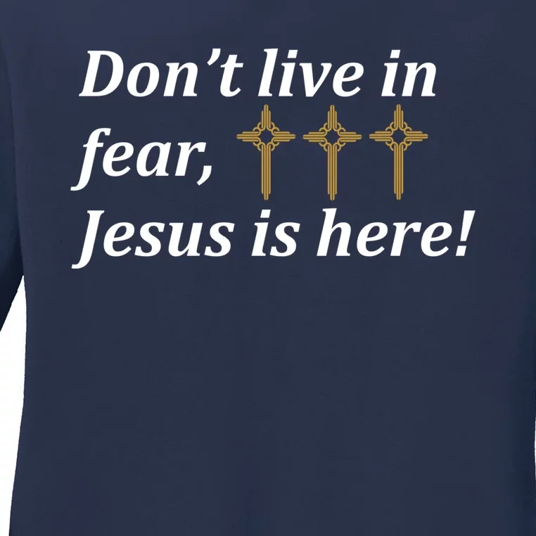 Dont Live In Fear Jesus Is Here Ladies Long Sleeve Shirt