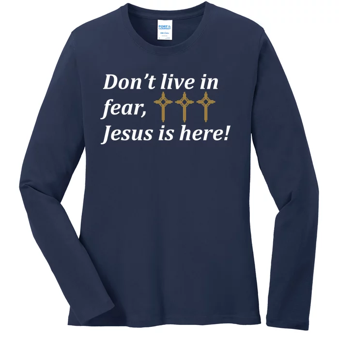 Dont Live In Fear Jesus Is Here Ladies Long Sleeve Shirt